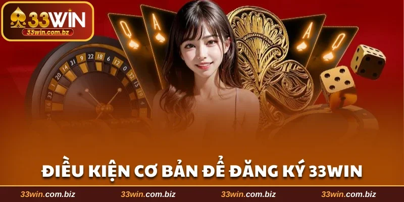 Điều kiện cơ bản để đăng ký tài khoản 33WIN