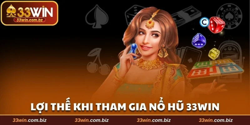 Lợi thế hấp dẫn khi tham gia slot 33WIN