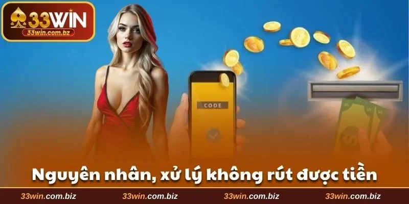 Nguyên nhân và xử lý trường hợp không thể rút tiền 33WIN