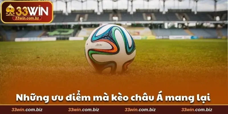 Những ưu điểm mà kèo châu Á mang lại